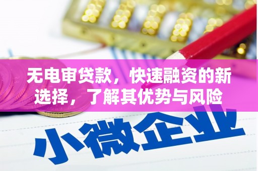 黄岛无电审贷款，快速融资的新选择，了解其优势与风险