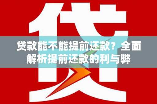 黄岛贷款能不能提前还款？全面解析提前还款的利与弊