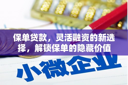 黄岛保单贷款，灵活融资的新选择，解锁保单的隐藏价值