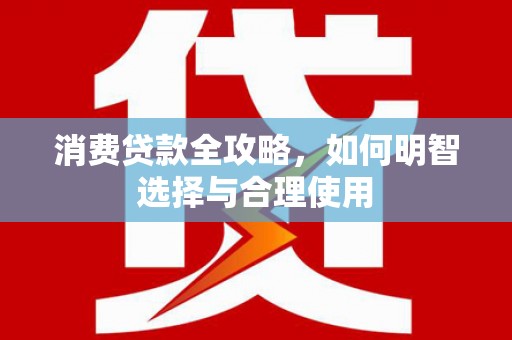 黄岛消费贷款全攻略，如何明智选择与合理使用