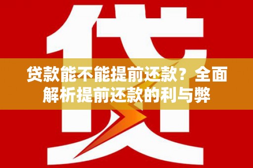 黄岛贷款能不能提前还款？全面解析提前还款的利与弊