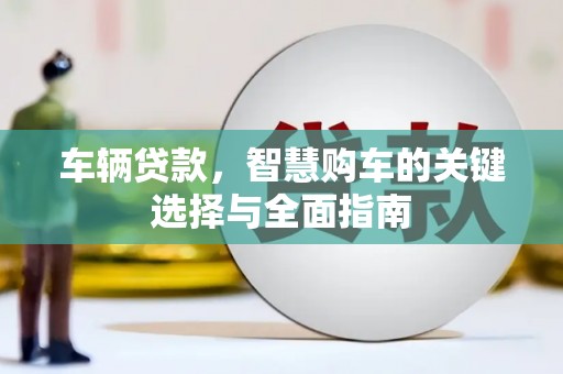 黄岛车辆贷款，智慧购车的关键选择与全面指南