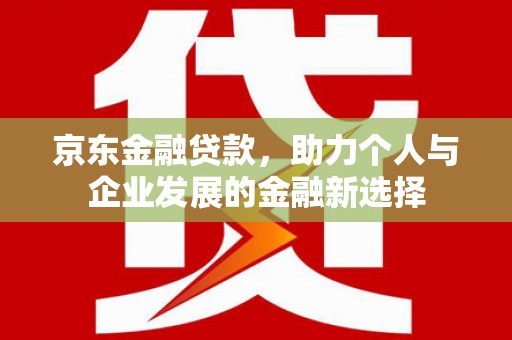 黄岛京东金融贷款，助力个人与企业发展的金融新选择