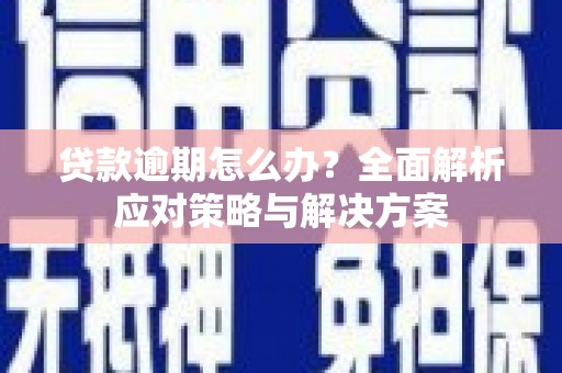 黄岛贷款逾期怎么办？全面解析应对策略与解决方案
