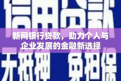 黄岛新网银行贷款，助力个人与企业发展的金融新选择