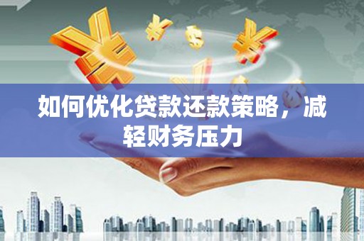 黄岛如何优化贷款还款策略，减轻财务压力