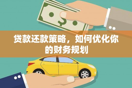 黄岛贷款还款策略，如何优化你的财务规划