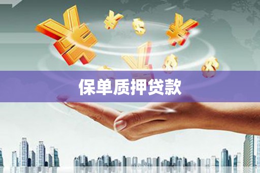 黄岛保单质押贷款