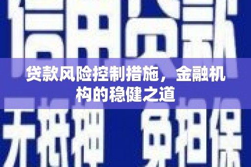 黄岛贷款风险控制措施，金融机构的稳健之道
