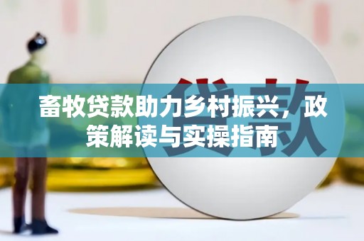 黄岛畜牧贷款助力乡村振兴，政策解读与实操指南