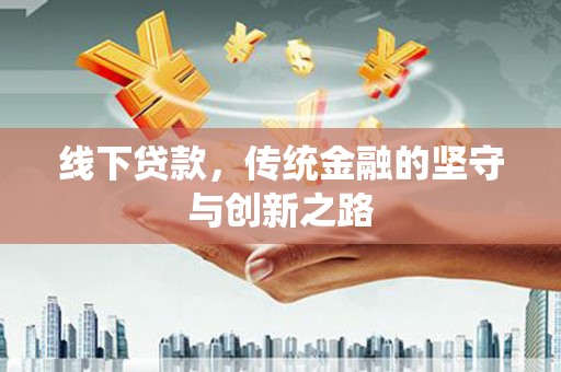 黄岛线下贷款，传统金融的坚守与创新之路