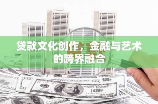 黄岛贷款文化创作，金融与艺术的跨界融合