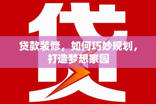 黄岛贷款装修，如何巧妙规划，打造梦想家园