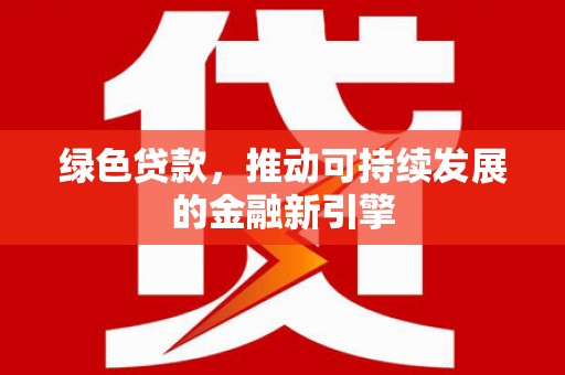 黄岛绿色贷款，推动可持续发展的金融新引擎
