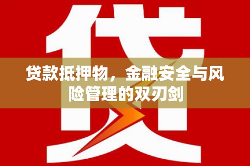黄岛贷款抵押物，金融安全与风险管理的双刃剑