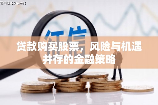 黄岛贷款购买股票，风险与机遇并存的金融策略