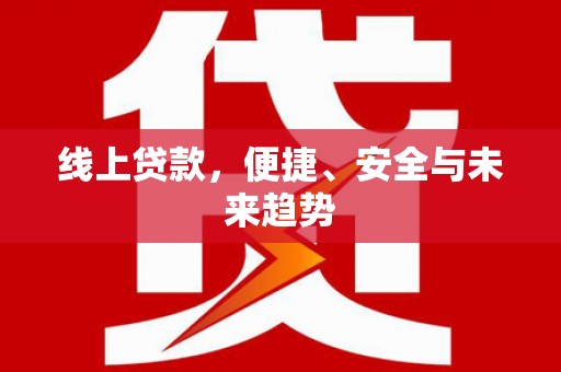 黄岛线上贷款，便捷、安全与未来趋势