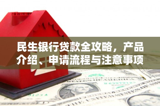 黄岛民生银行贷款全攻略，产品介绍、申请流程与注意事项